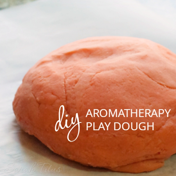 DIY Aromatherapy Play Dough Sarah Titus