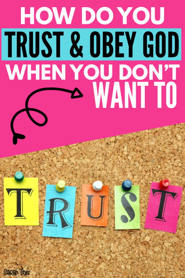 How Do You Trust and Obey God When You Don't Want To