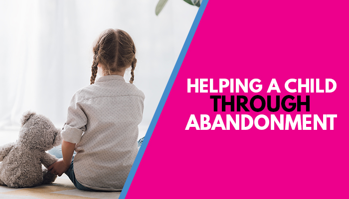 Helping A Child Through Abandonment