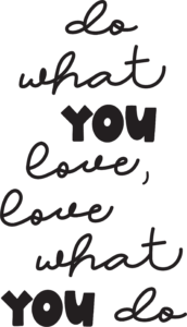 Do What You Love Love What You Do