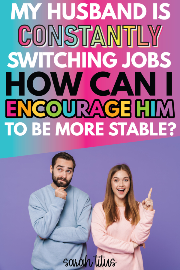 My Husband Is Constantly Switching Jobs. How Can I Encourage Him To Be More Stable?